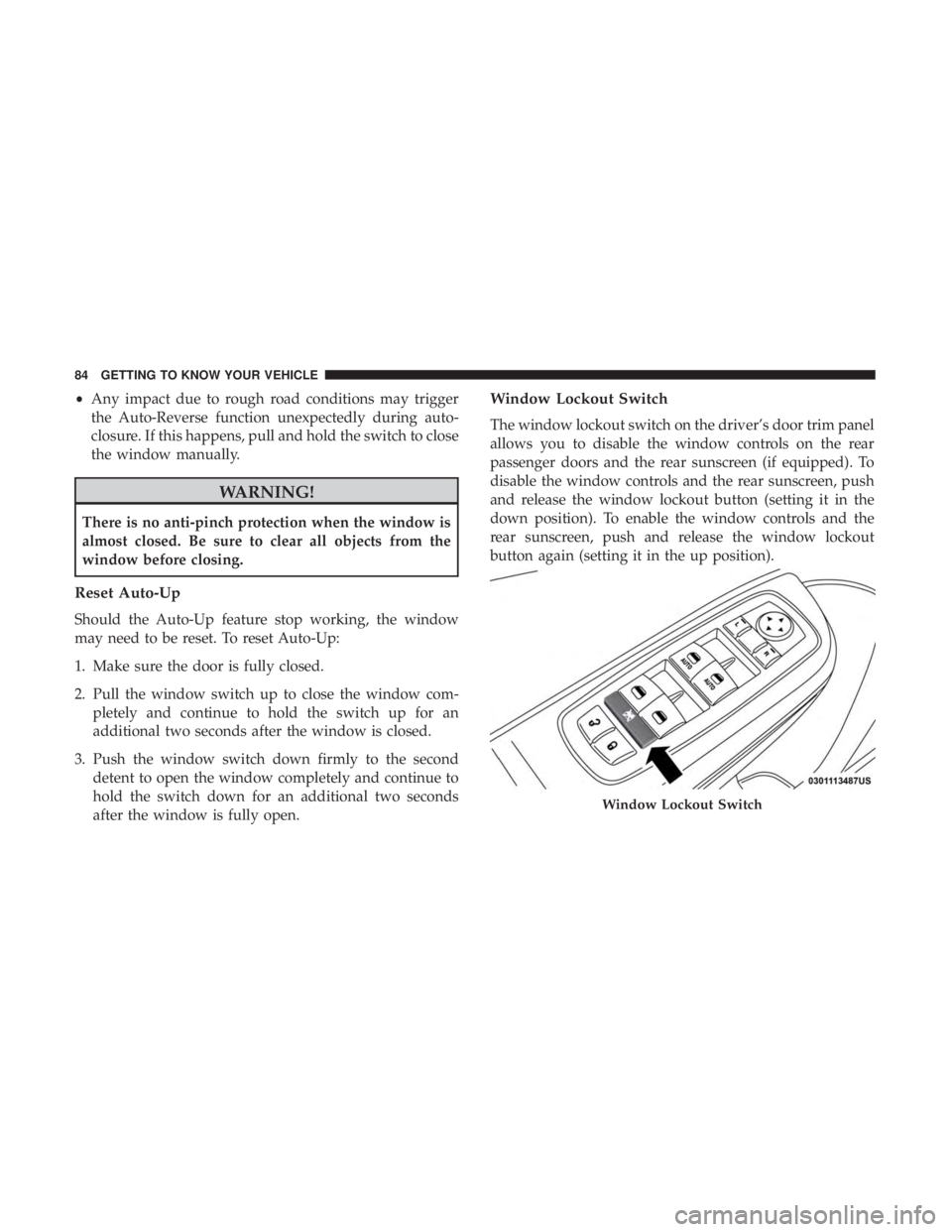 DODGE CHARGER SRT 2019  Owners Manual •Any impact due to rough road conditions may trigger
the Auto-Reverse function unexpectedly during auto-
closure. If this happens, pull and hold the switch to close
the window manually.
WARNING!
The