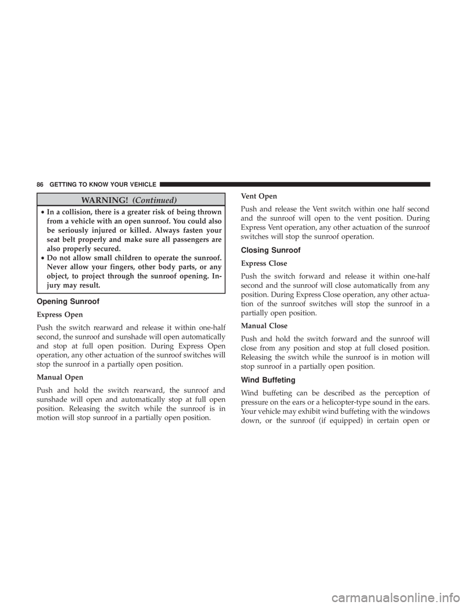DODGE CHARGER SRT 2019  Owners Manual WARNING!(Continued)
•In a collision, there is a greater risk of being thrown
from a vehicle with an open sunroof. You could also
be seriously injured or killed. Always fasten your
seat belt properly