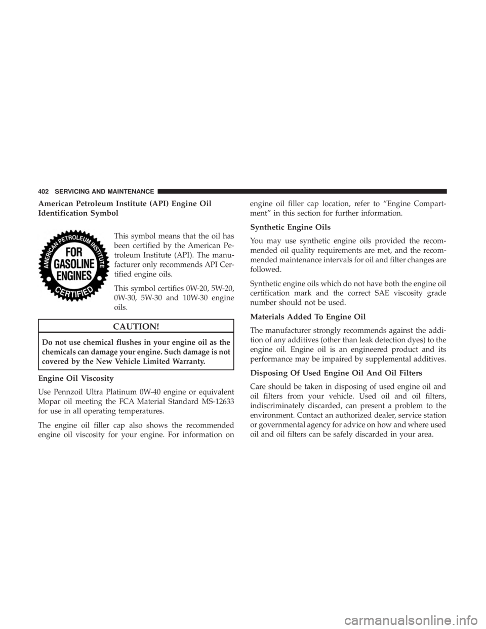 DODGE DURANGO SRT 2019  Owners Manual American Petroleum Institute (API) Engine Oil
Identification Symbol
This symbol means that the oil has
been certified by the American Pe-
troleum Institute (API). The manu-
facturer only recommends AP