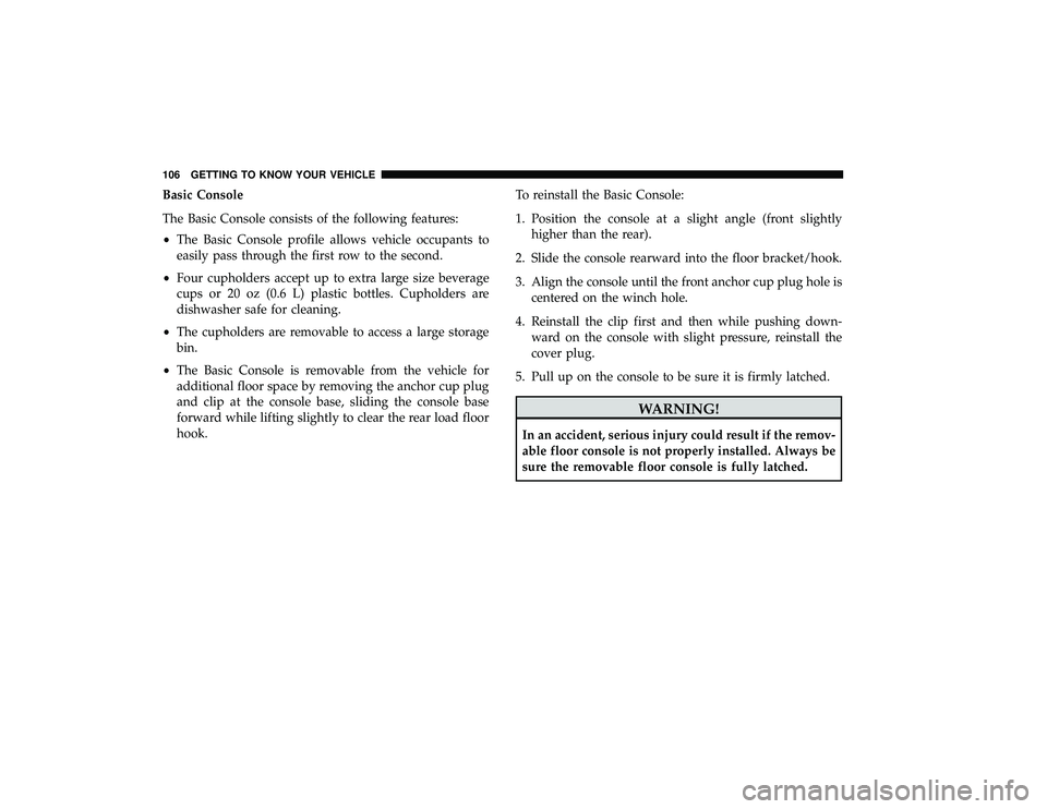 DODGE GRAND CARAVAN 2019 Owners Manual Basic Console
The Basic Console consists of the following features:
•The Basic Console profile allows vehicle occupants to
easily pass through the first row to the second.
• Four cupholders accept DODGE GRAND CARAVAN 2019 Owners Manual Basic Console
The Basic Console consists of the following features:
•The Basic Console profile allows vehicle occupants to
easily pass through the first row to the second.
• Four cupholders accept