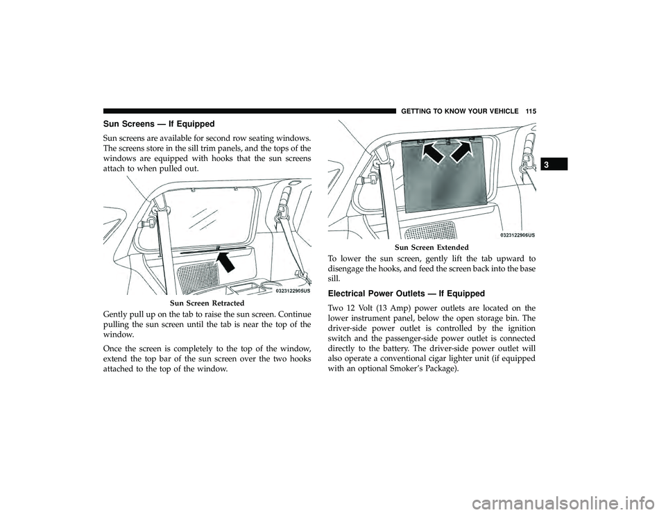 DODGE GRAND CARAVAN 2019  Owners Manual Sun Screens — If Equipped
Sun screens are available for second row seating windows.
The screens store in the sill trim panels, and the tops of the
windows are equipped with hooks that the sun screen