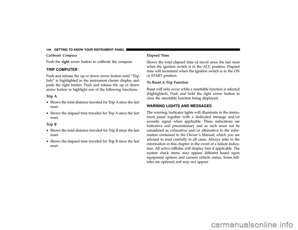 DODGE GRAND CARAVAN 2019 Owners Manual Calibrate Compass
Push therightarrow button to calibrate the compass.
TRIP COMPUTER
Push and release the up or down arrow button until “Trip
Info” is highlighted in the instrument cluster display DODGE GRAND CARAVAN 2019 Owners Manual Calibrate Compass
Push therightarrow button to calibrate the compass.
TRIP COMPUTER
Push and release the up or down arrow button until “Trip
Info” is highlighted in the instrument cluster display