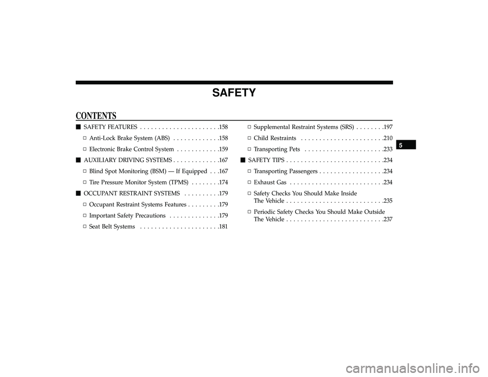 DODGE GRAND CARAVAN 2019  Owners Manual SAFETY
CONTENTS
SAFETY FEATURES ..................... .158
▫ Anti-Lock Brake System (ABS) .............158
▫ Electronic Brake Control System ............159
 AUXILIARY DRIVING SYSTEMS ..........