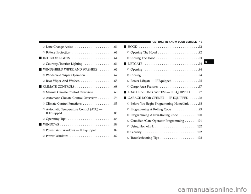 DODGE GRAND CARAVAN 2019  Owners Manual ▫Lane Change Assist ......................64
▫ Battery Protection .......................64
 INTERIOR LIGHTS .......................64
▫ Courtesy/Interior Lighting ................64
 WINDSHIE
