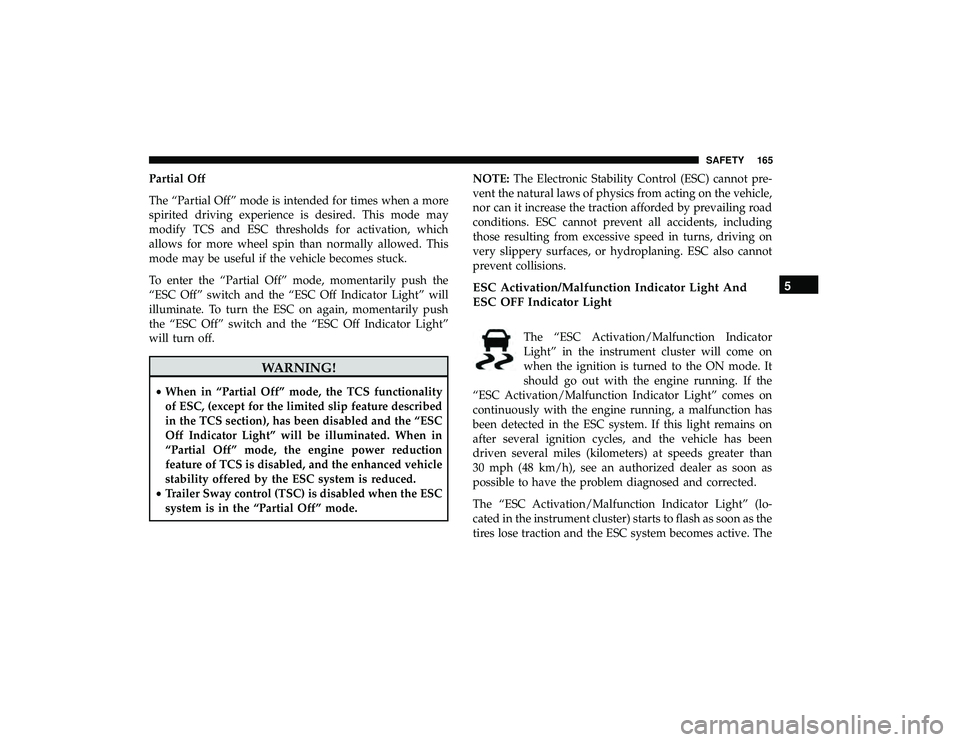 DODGE GRAND CARAVAN 2019  Owners Manual Partial Off
The “Partial Off” mode is intended for times when a more
spirited driving experience is desired. This mode may
modify TCS and ESC thresholds for activation, which
allows for more wheel