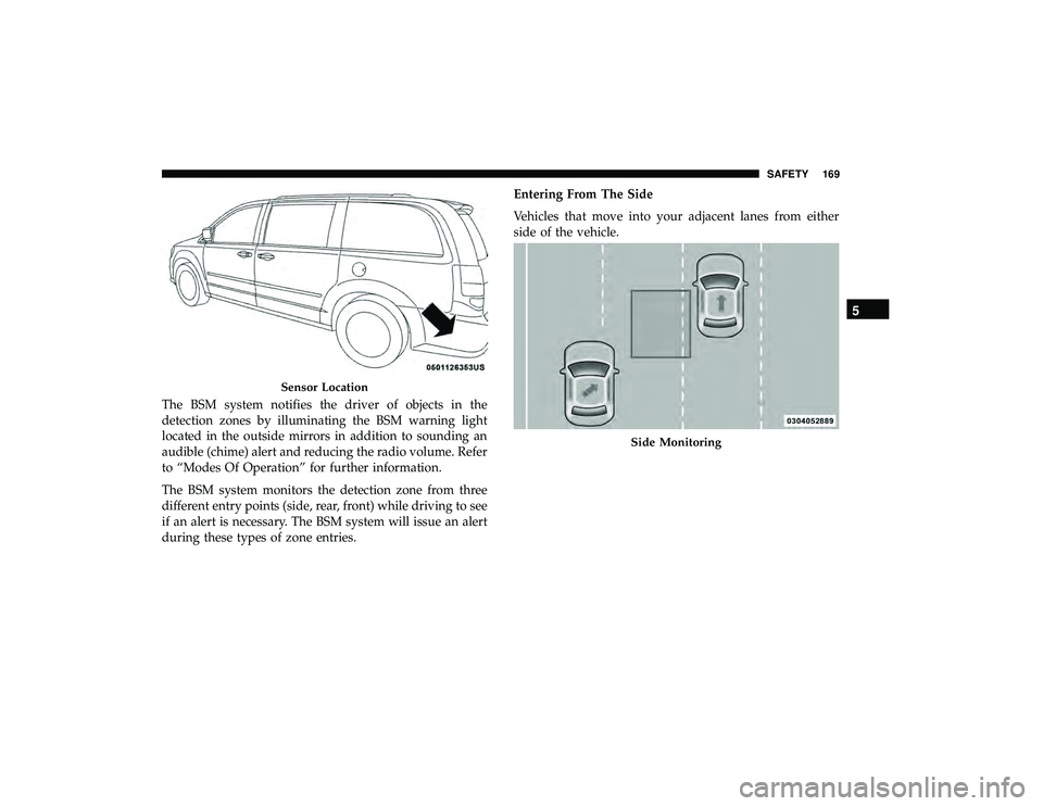 DODGE GRAND CARAVAN 2019  Owners Manual The BSM system notifies the driver of objects in the
detection zones by illuminating the BSM warning light
located in the outside mirrors in addition to sounding an
audible (chime) alert and reducing 