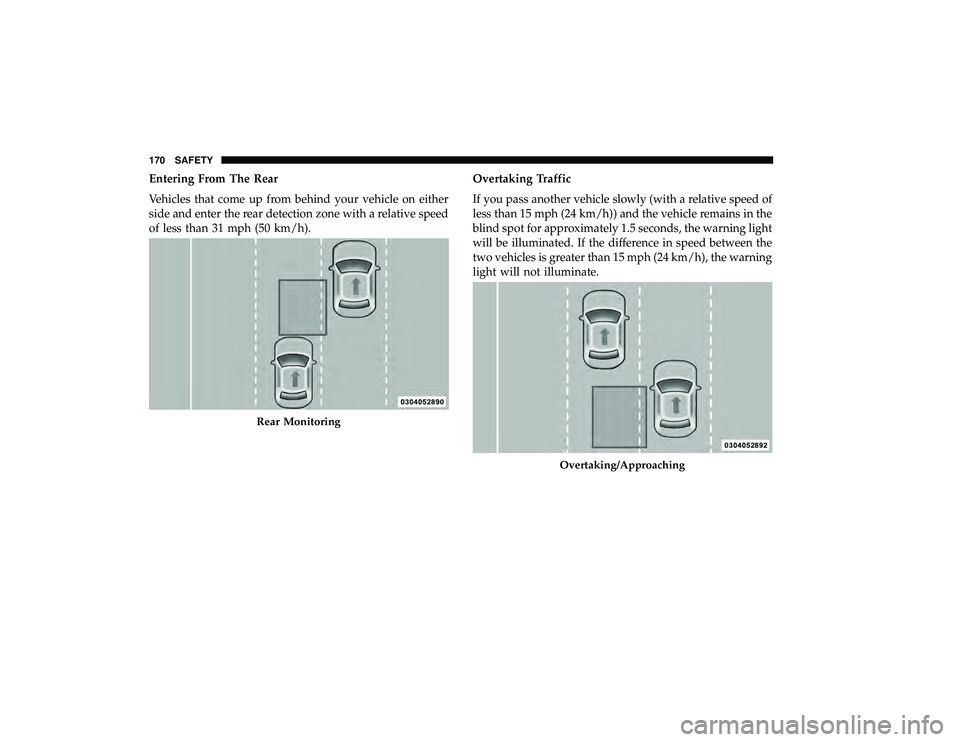 DODGE GRAND CARAVAN 2019  Owners Manual Entering From The Rear
Vehicles that come up from behind your vehicle on either
side and enter the rear detection zone with a relative speed
of less than 31 mph (50 km/h).Overtaking Traffic
If you pas