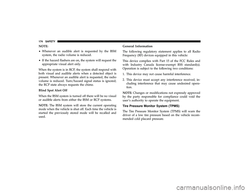 DODGE GRAND CARAVAN 2019  Owners Manual NOTE:
•Whenever an audible alert is requested by the BSM
system, the radio volume is reduced.
• If the hazard flashers are on, the system will request the
appropriate visual alert only.
When the s