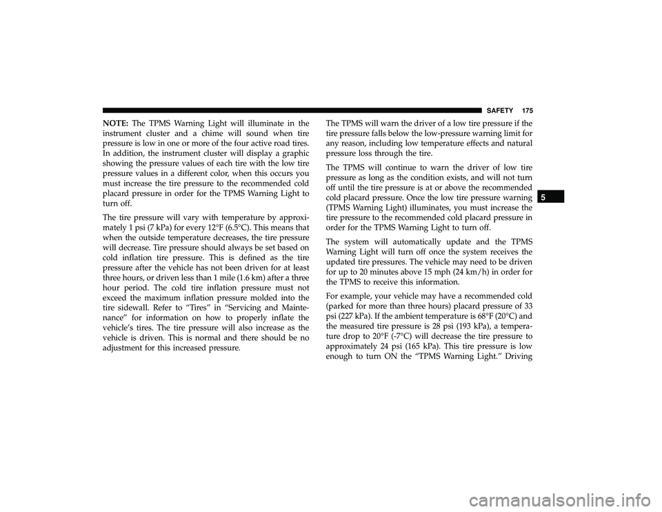 DODGE GRAND CARAVAN 2019  Owners Manual NOTE:The TPMS Warning Light will illuminate in the
instrument cluster and a chime will sound when tire
pressure is low in one or more of the four active road tires.
In addition, the instrument cluster