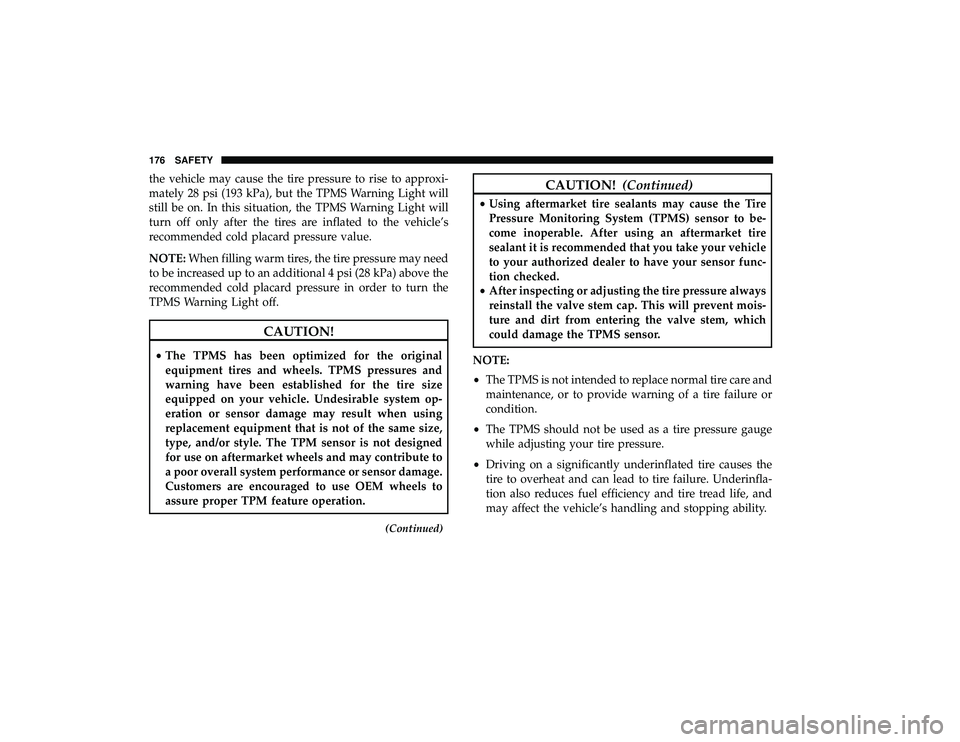 DODGE GRAND CARAVAN 2019  Owners Manual the vehicle may cause the tire pressure to rise to approxi-
mately 28 psi (193 kPa), but the TPMS Warning Light will
still be on. In this situation, the TPMS Warning Light will
turn off only after the