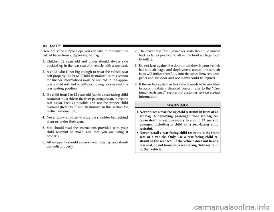 DODGE GRAND CARAVAN 2019  Owners Manual Here are some simple steps you can take to minimize the
risk of harm from a deploying air bag:
1. Children 12 years old and under should always ridebuckled up in the rear seat of a vehicle with a rear