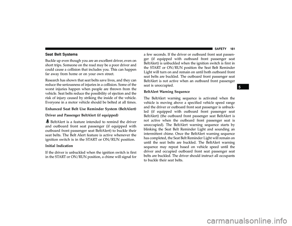 DODGE GRAND CARAVAN 2019  Owners Manual Seat Belt Systems
Buckle up even though you are an excellent driver, even on
short trips. Someone on the road may be a poor driver and
could cause a collision that includes you. This can happen
far aw