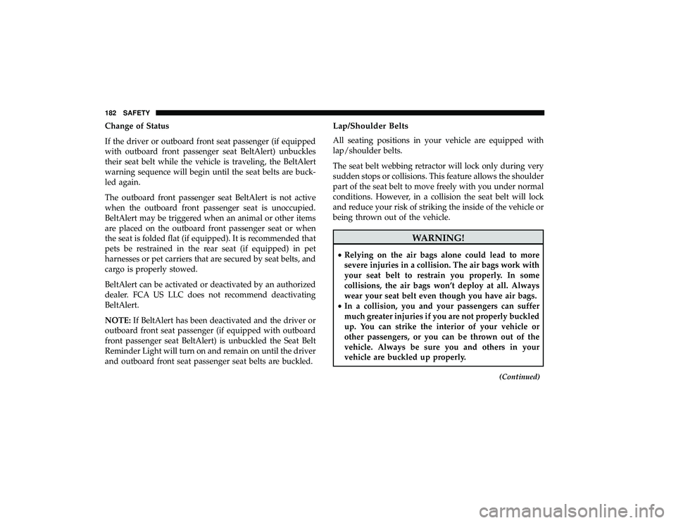 DODGE GRAND CARAVAN 2019  Owners Manual Change of Status
If the driver or outboard front seat passenger (if equipped
with outboard front passenger seat BeltAlert) unbuckles
their seat belt while the vehicle is traveling, the BeltAlert
warni