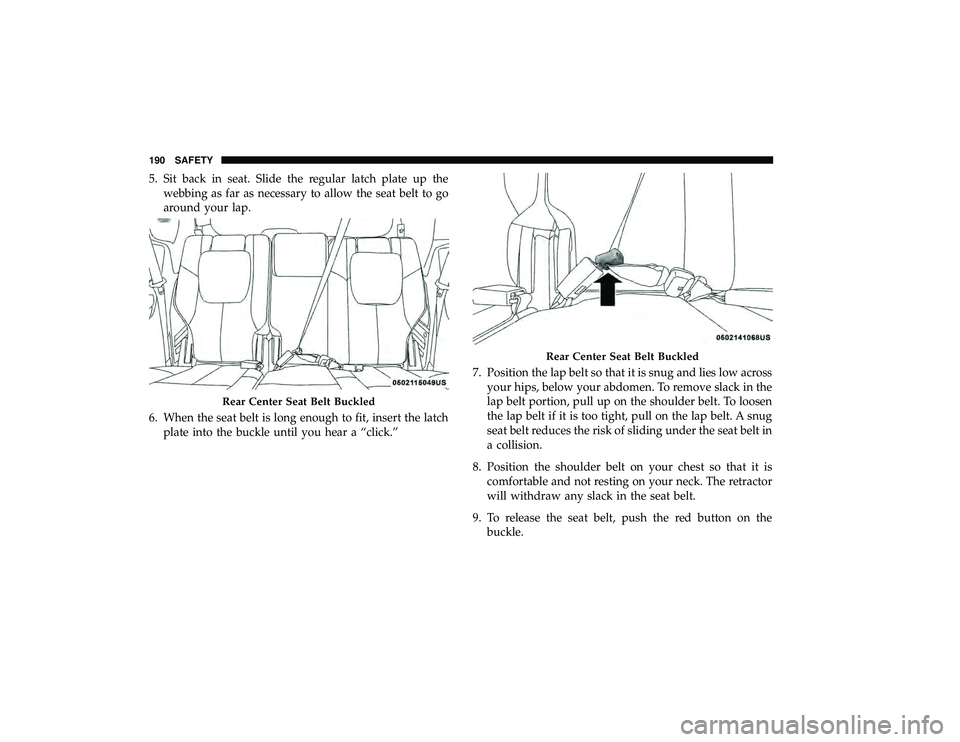 DODGE GRAND CARAVAN 2019  Owners Manual 5. Sit back in seat. Slide the regular latch plate up thewebbing as far as necessary to allow the seat belt to go
around your lap.
6. When the seat belt is long enough to fit, insert the latch plate i