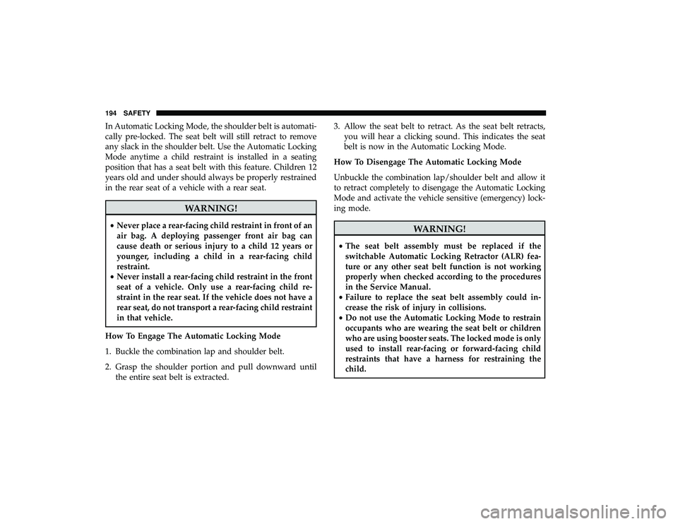 DODGE GRAND CARAVAN 2019 Owners Manual In Automatic Locking Mode, the shoulder belt is automati-
cally pre-locked. The seat belt will still retract to remove
any slack in the shoulder belt. Use the Automatic Locking
Mode anytime a child re DODGE GRAND CARAVAN 2019 Owners Manual In Automatic Locking Mode, the shoulder belt is automati-
cally pre-locked. The seat belt will still retract to remove
any slack in the shoulder belt. Use the Automatic Locking
Mode anytime a child re