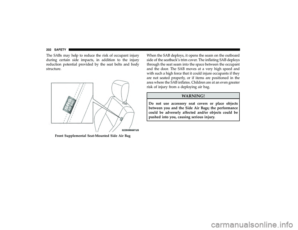 DODGE GRAND CARAVAN 2019  Owners Manual The SABs may help to reduce the risk of occupant injury
during certain side impacts, in addition to the injury
reduction potential provided by the seat belts and body
structure.When the SAB deploys, i
