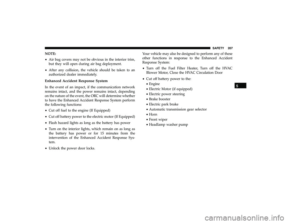 DODGE GRAND CARAVAN 2019  Owners Manual NOTE:
•Air bag covers may not be obvious in the interior trim,
but they will open during air bag deployment.
• After any collision, the vehicle should be taken to an
authorized dealer immediately.