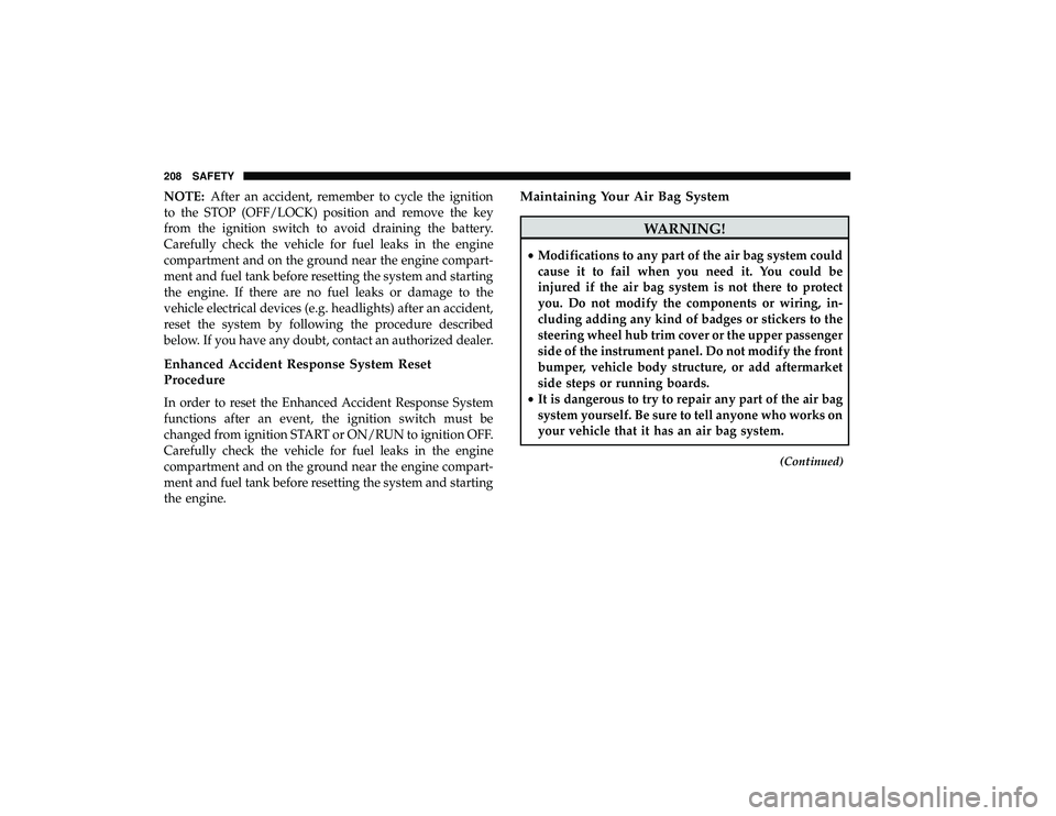 DODGE GRAND CARAVAN 2019  Owners Manual NOTE:After an accident, remember to cycle the ignition
to the STOP (OFF/LOCK) position and remove the key
from the ignition switch to avoid draining the battery.
Carefully check the vehicle for fuel l