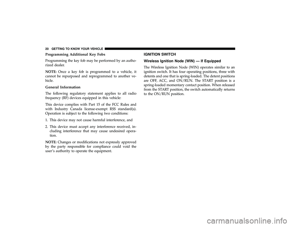 DODGE GRAND CARAVAN 2019  Owners Manual Programming Additional Key Fobs
Programming the key fob may be performed by an autho-
rized dealer.
NOTE:Once a key fob is programmed to a vehicle, it
cannot be repurposed and reprogrammed to another 