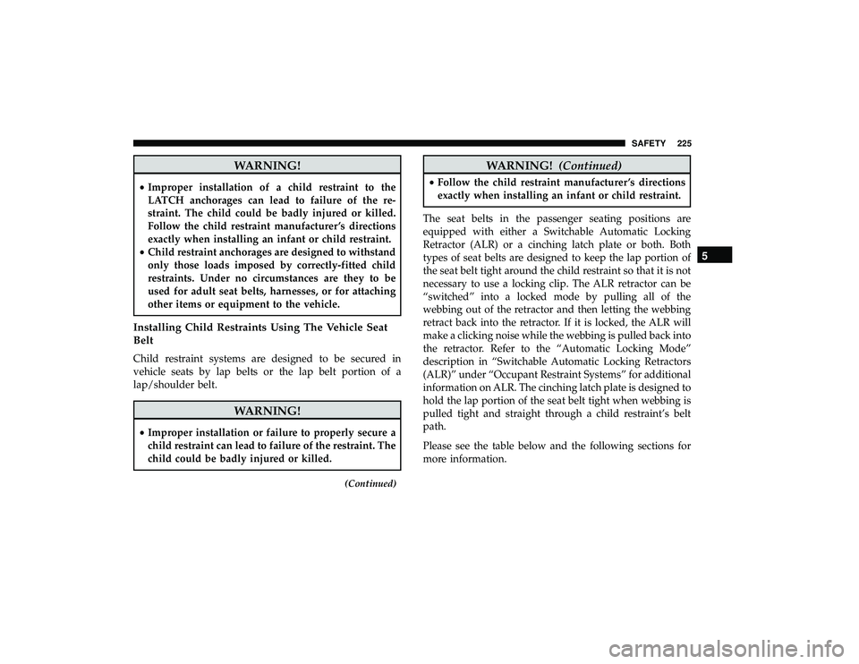 DODGE GRAND CARAVAN 2019  Owners Manual WARNING!
•Improper installation of a child restraint to the
LATCH anchorages can lead to failure of the re-
straint. The child could be badly injured or killed.
Follow the child restraint manufactur