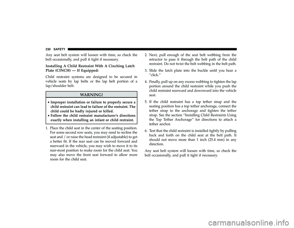DODGE GRAND CARAVAN 2019  Owners Manual Any seat belt system will loosen with time, so check the
belt occasionally, and pull it tight if necessary.
Installing A Child Restraint With A Cinching Latch
Plate (CINCH) — If Equipped:
Child rest
