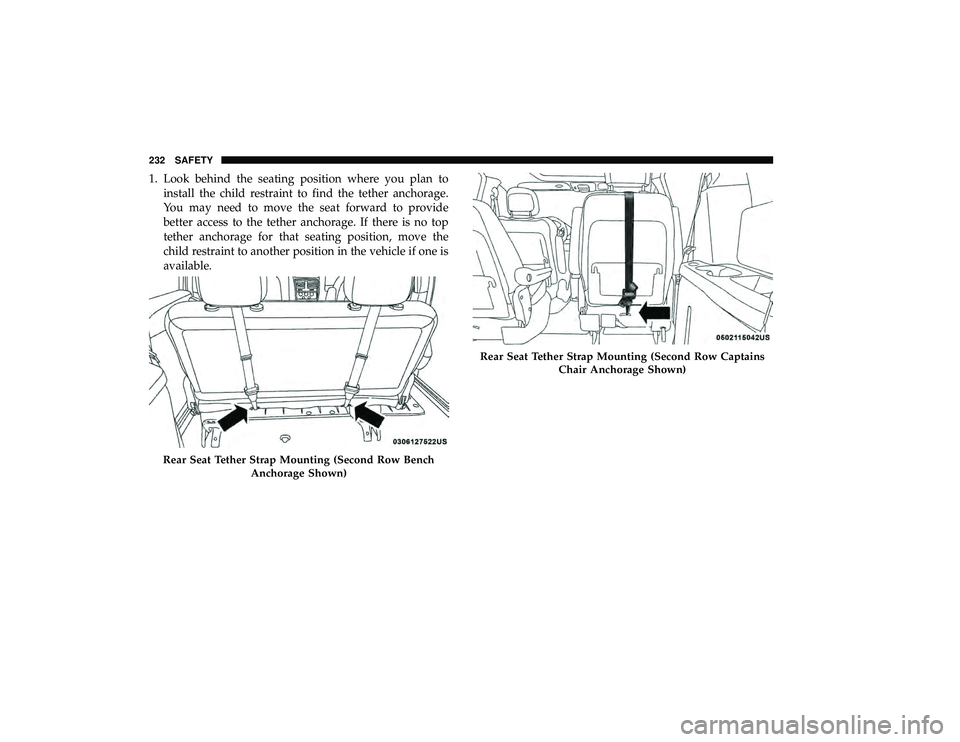 DODGE GRAND CARAVAN 2019  Owners Manual 1. Look behind the seating position where you plan toinstall the child restraint to find the tether anchorage.
You may need to move the seat forward to provide
better access to the tether anchorage. I