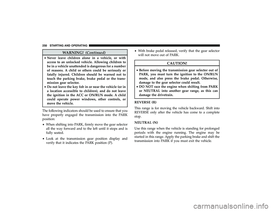 DODGE GRAND CARAVAN 2019  Owners Manual WARNING!(Continued)
•Never leave children alone in a vehicle, or with
access to an unlocked vehicle. Allowing children to
be in a vehicle unattended is dangerous for a number
of reasons. A child or 