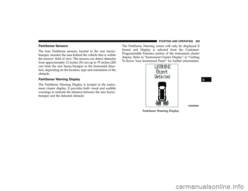 DODGE GRAND CARAVAN 2019  Owners Manual ParkSense Sensors
The four ParkSense sensors, located in the rear fascia/
bumper, monitor the area behind the vehicle that is within
the sensors’ field of view. The sensors can detect obstacles
from