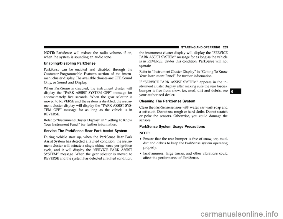 DODGE GRAND CARAVAN 2019  Owners Manual NOTE:ParkSense will reduce the radio volume, if on,
when the system is sounding an audio tone.
Enabling/Disabling ParkSense
ParkSense can be enabled and disabled through the
Customer-Programmable Feat