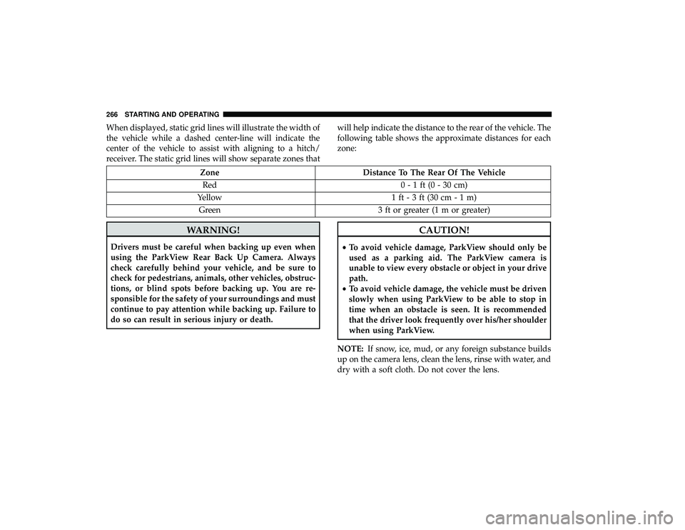 DODGE GRAND CARAVAN 2019  Owners Manual When displayed, static grid lines will illustrate the width of
the vehicle while a dashed center-line will indicate the
center of the vehicle to assist with aligning to a hitch/
receiver. The static g