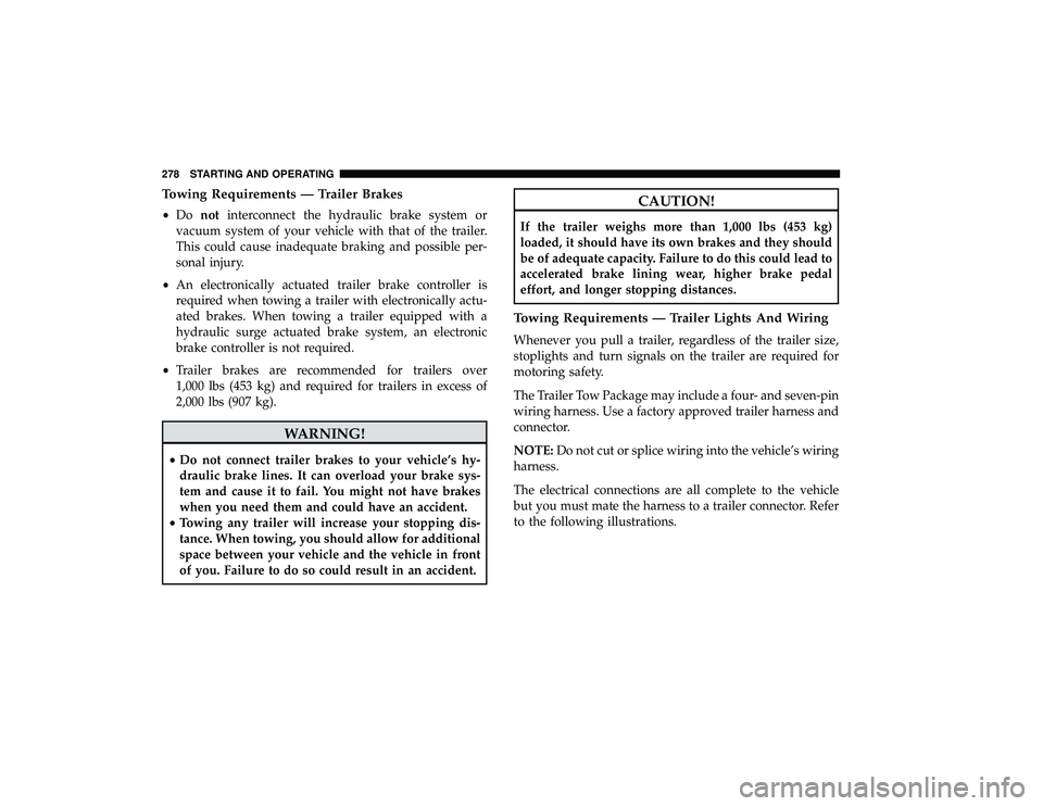 DODGE GRAND CARAVAN 2019  Owners Manual Towing Requirements — Trailer Brakes
•Do not interconnect the hydraulic brake system or
vacuum system of your vehicle with that of the trailer.
This could cause inadequate braking and possible per