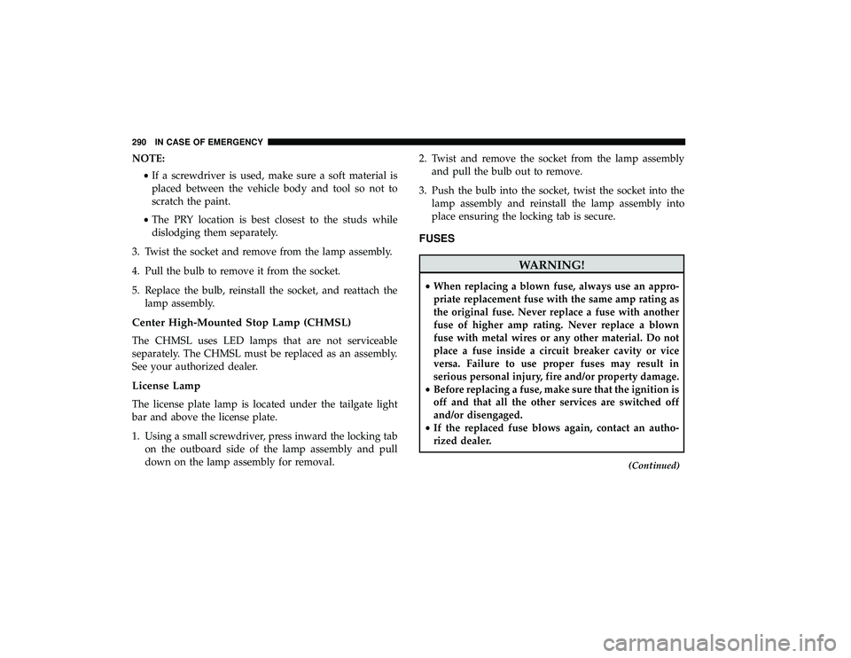 DODGE GRAND CARAVAN 2019  Owners Manual NOTE:•If a screwdriver is used, make sure a soft material is
placed between the vehicle body and tool so not to
scratch the paint.
• The PRY location is best closest to the studs while
dislodging 