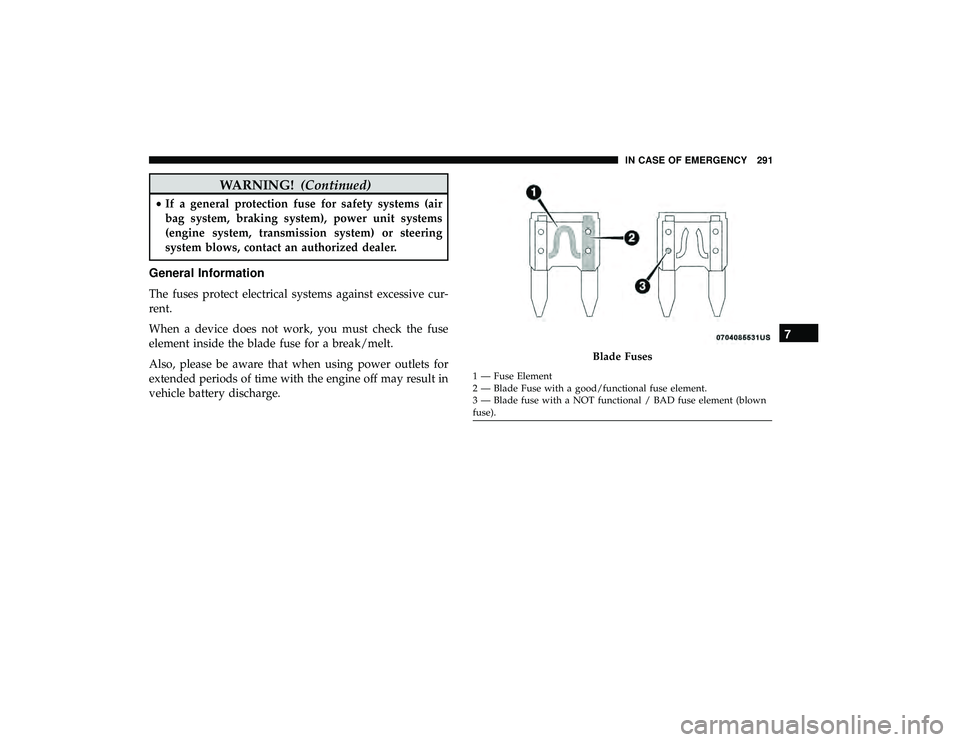 DODGE GRAND CARAVAN 2019  Owners Manual WARNING!(Continued)
•If a general protection fuse for safety systems (air
bag system, braking system), power unit systems
(engine system, transmission system) or steering
system blows, contact an au