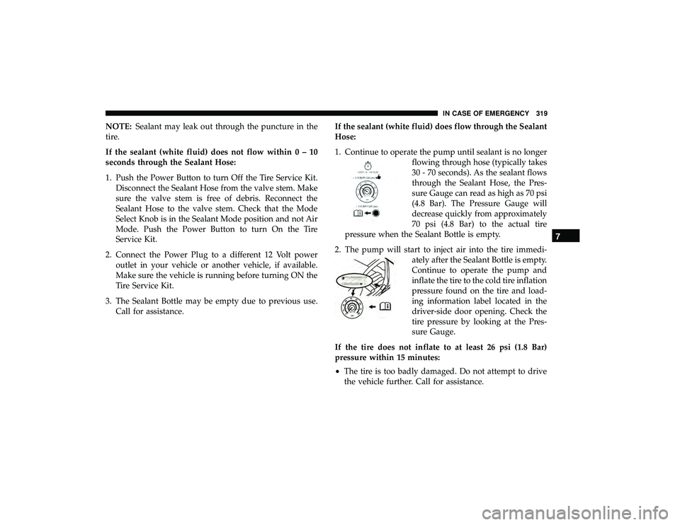DODGE GRAND CARAVAN 2019  Owners Manual NOTE:Sealant may leak out through the puncture in the
tire.
If the sealant (white fluid) does not flow within0–10
seconds through the Sealant Hose:
1. Push the Power Button to turn Off the Tire Serv