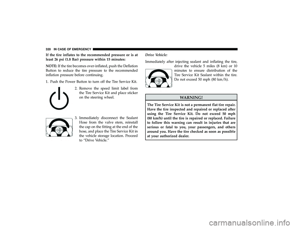 DODGE GRAND CARAVAN 2019  Owners Manual If the tire inflates to the recommended pressure or is at
least 26 psi (1.8 Bar) pressure within 15 minutes:
NOTE:If the tire becomes over-inflated, push the Deflation
Button to reduce the tire pressu