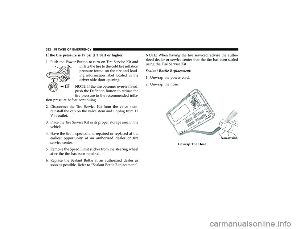 DODGE GRAND CARAVAN 2019  Owners Manual If the tire pressure is 19 psi (1.3 Bar) or higher:
1. Push the Power Button to turn on Tire Service Kit andinflate the tire to the cold tire inflation
pressure found on the tire and load-
ing informa