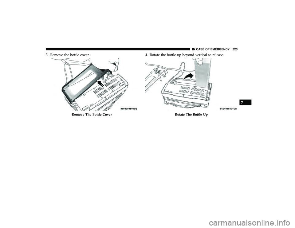 DODGE GRAND CARAVAN 2019  Owners Manual 3. Remove the bottle cover.4. Rotate the bottle up beyond vertical to release.
Remove The Bottle CoverRotate The Bottle Up
7
IN CASE OF EMERGENCY 323 