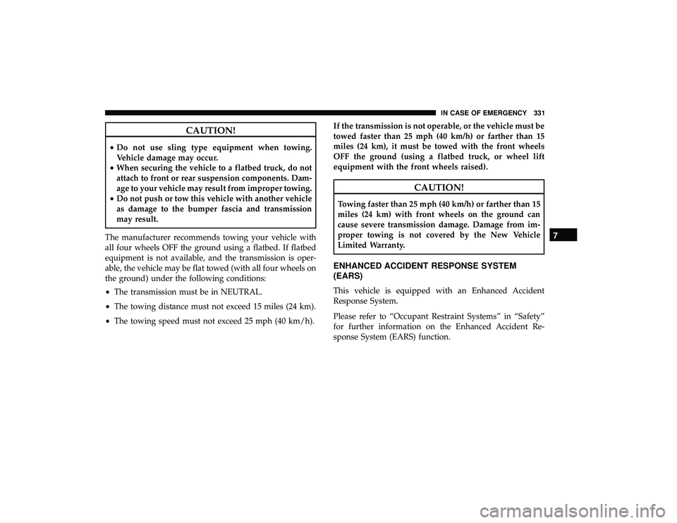 DODGE GRAND CARAVAN 2019 Owners Manual CAUTION!
•Do not use sling type equipment when towing.
Vehicle damage may occur.
• When securing the vehicle to a flatbed truck, do not
attach to front or rear suspension components. Dam-
age to y DODGE GRAND CARAVAN 2019 Owners Manual CAUTION!
•Do not use sling type equipment when towing.
Vehicle damage may occur.
• When securing the vehicle to a flatbed truck, do not
attach to front or rear suspension components. Dam-
age to y