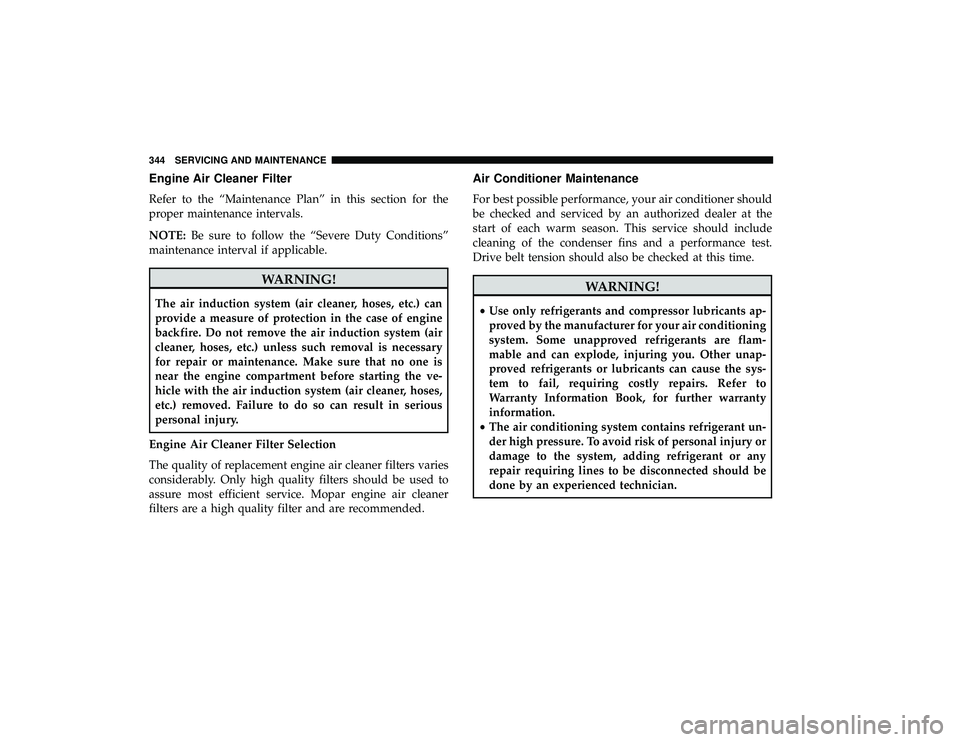 DODGE GRAND CARAVAN 2019  Owners Manual Engine Air Cleaner Filter
Refer to the “Maintenance Plan” in this section for the
proper maintenance intervals.
NOTE:Be sure to follow the “Severe Duty Conditions”
maintenance interval if appl