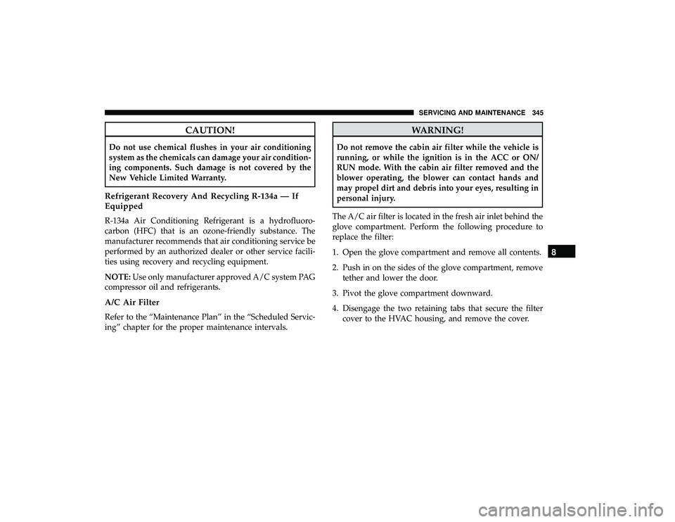 DODGE GRAND CARAVAN 2019  Owners Manual CAUTION!
Do not use chemical flushes in your air conditioning
system as the chemicals can damage your air condition-
ing components. Such damage is not covered by the
New Vehicle Limited Warranty.
Ref