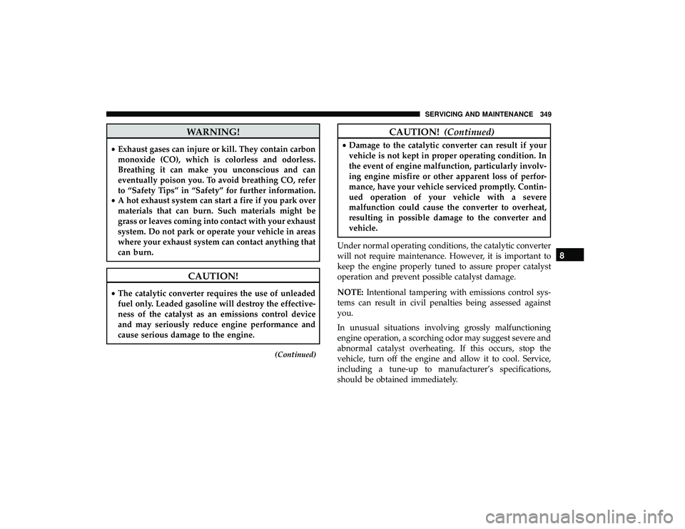 DODGE GRAND CARAVAN 2019  Owners Manual WARNING!
•Exhaust gases can injure or kill. They contain carbon
monoxide (CO), which is colorless and odorless.
Breathing it can make you unconscious and can
eventually poison you. To avoid breathin
