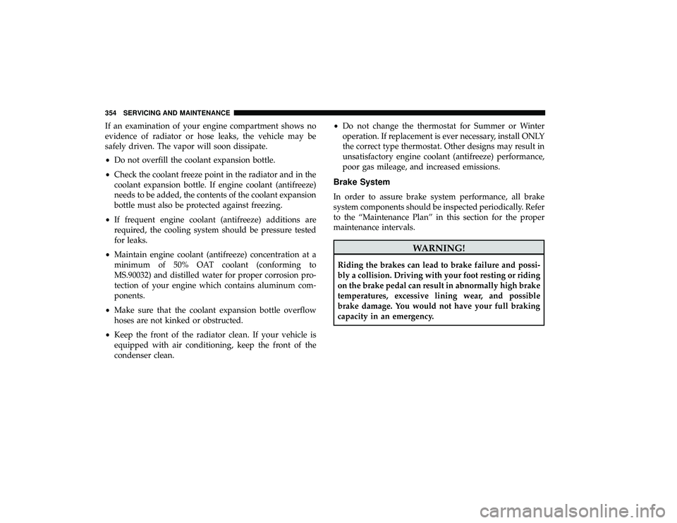 DODGE GRAND CARAVAN 2019  Owners Manual If an examination of your engine compartment shows no
evidence of radiator or hose leaks, the vehicle may be
safely driven. The vapor will soon dissipate.
•Do not overfill the coolant expansion bott