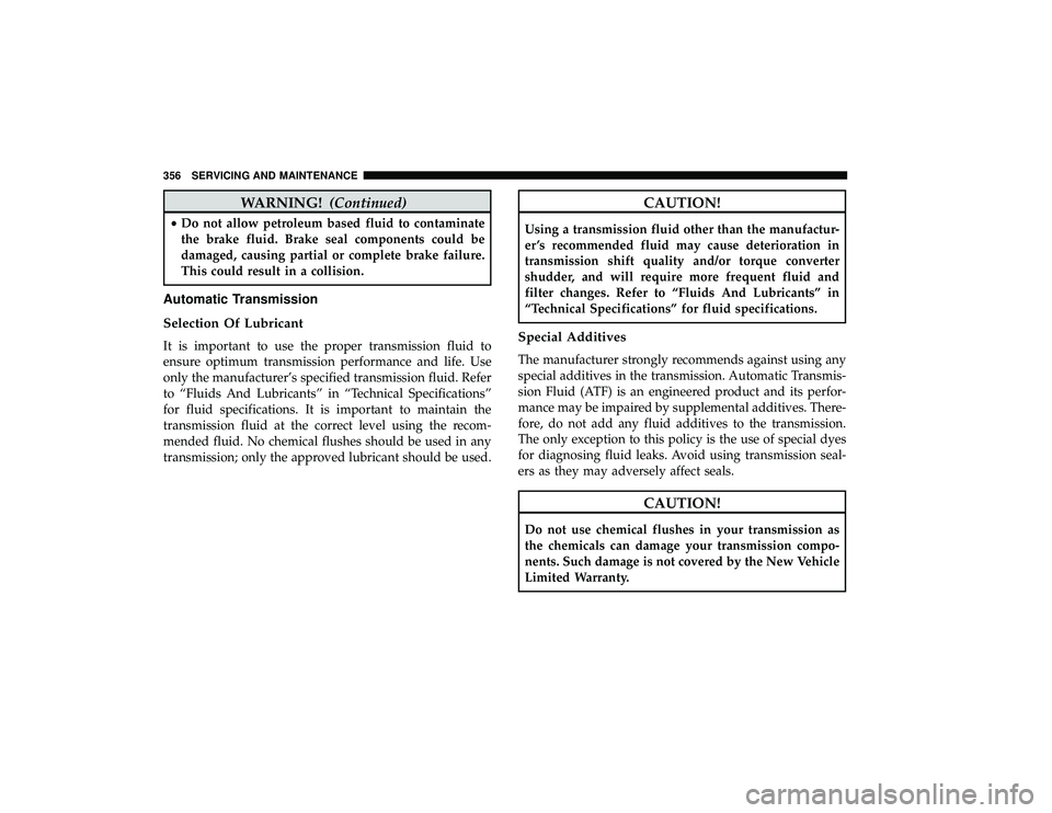 DODGE GRAND CARAVAN 2019  Owners Manual WARNING!(Continued)
•Do not allow petroleum based fluid to contaminate
the brake fluid. Brake seal components could be
damaged, causing partial or complete brake failure.
This could result in a coll
