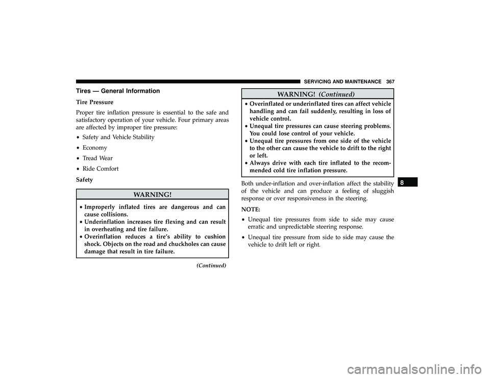 DODGE GRAND CARAVAN 2019 Owners Manual Tires — General Information
Tire Pressure
Proper tire inflation pressure is essential to the safe and
satisfactory operation of your vehicle. Four primary areas
are affected by improper tire pressur DODGE GRAND CARAVAN 2019 Owners Manual Tires — General Information
Tire Pressure
Proper tire inflation pressure is essential to the safe and
satisfactory operation of your vehicle. Four primary areas
are affected by improper tire pressur