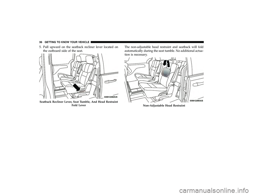 DODGE GRAND CARAVAN 2019  Owners Manual 5. Pull upward on the seatback recliner lever located onthe outboard side of the seat. The non-adjustable head restraint and seatback will fold
automatically during the seat tumble. No additional actu