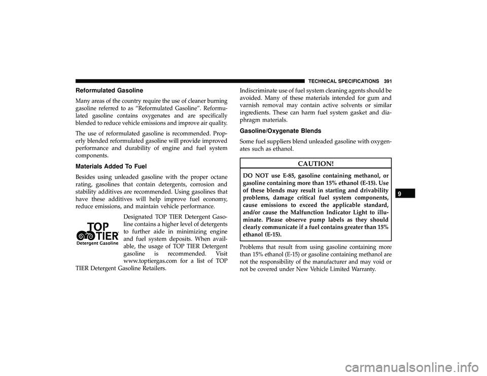 DODGE GRAND CARAVAN 2019  Owners Manual Reformulated Gasoline
Many areas of the country require the use of cleaner burning
gasoline referred to as “Reformulated Gasoline”. Reformu-
lated gasoline contains oxygenates and are specifically
