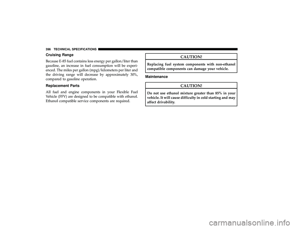 DODGE GRAND CARAVAN 2019  Owners Manual Cruising Range
Because E-85 fuel contains less energy per gallon/liter than
gasoline, an increase in fuel consumption will be experi-
enced. The miles per gallon (mpg)/kilometers per liter and
the dri
