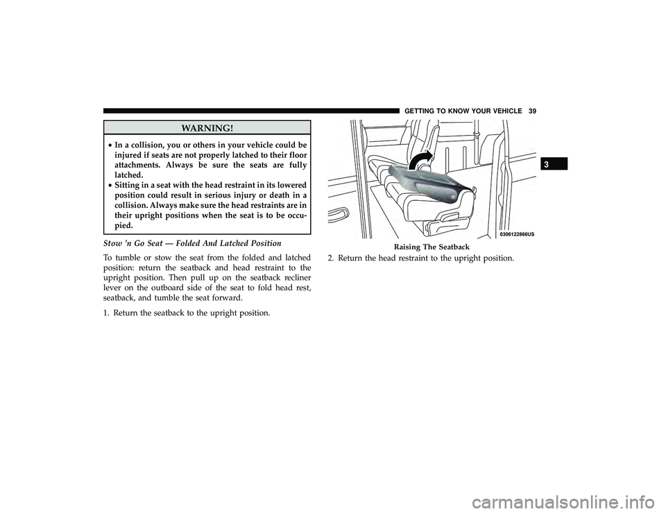 DODGE GRAND CARAVAN 2019  Owners Manual WARNING!
•In a collision, you or others in your vehicle could be
injured if seats are not properly latched to their floor
attachments. Always be sure the seats are fully
latched.
• Sitting in a se