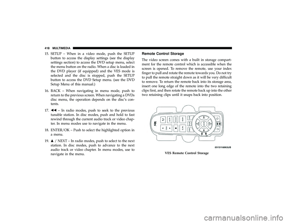 DODGE GRAND CARAVAN 2019  Owners Manual 15. SETUP – When in a video mode, push the SETUPbutton to access the display settings (see the display
settings section) to access the DVD setup menu, select
the menu button on the radio. When a dis