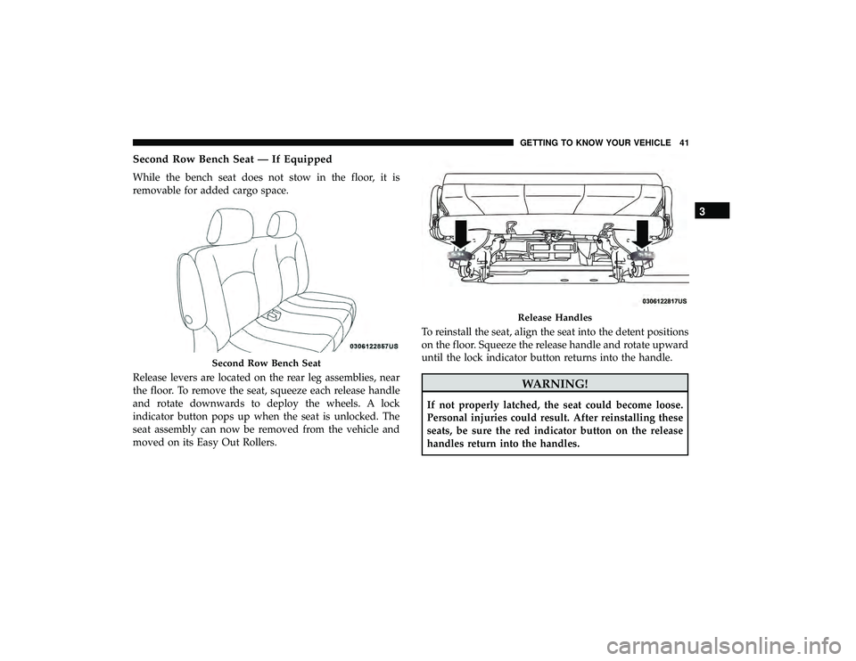 DODGE GRAND CARAVAN 2019  Owners Manual Second Row Bench Seat — If Equipped
While the bench seat does not stow in the floor, it is
removable for added cargo space.
Release levers are located on the rear leg assemblies, near
the floor. To 